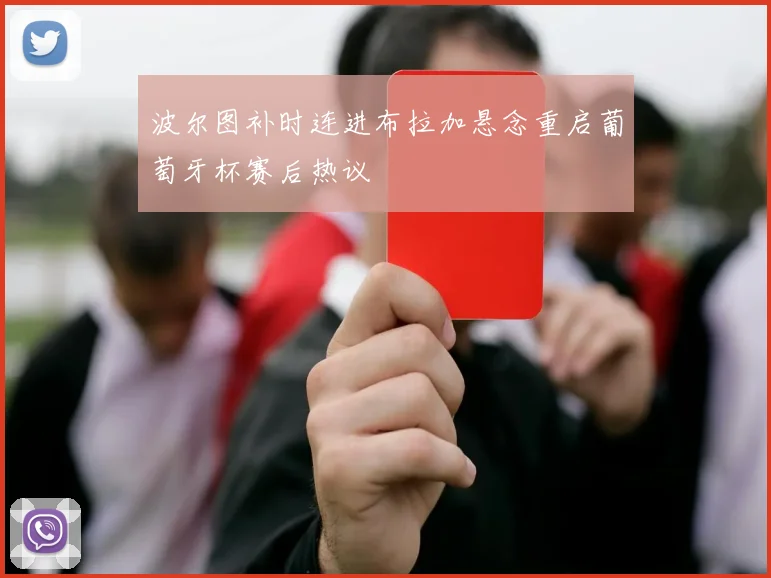 波尔图补时连进布拉加悬念重启葡萄牙杯赛后热议