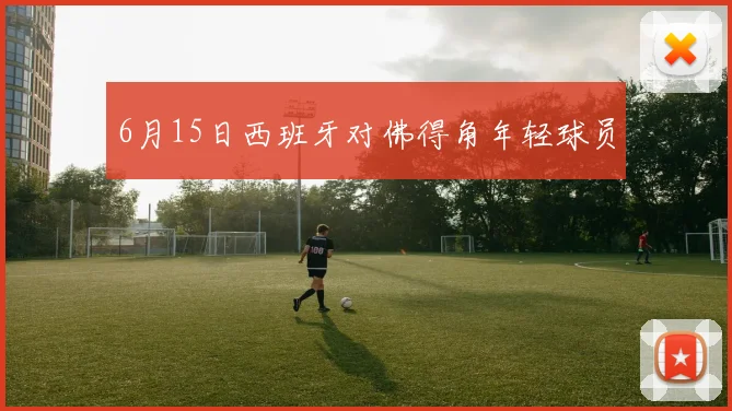 6月15日西班牙对佛得角年轻球员