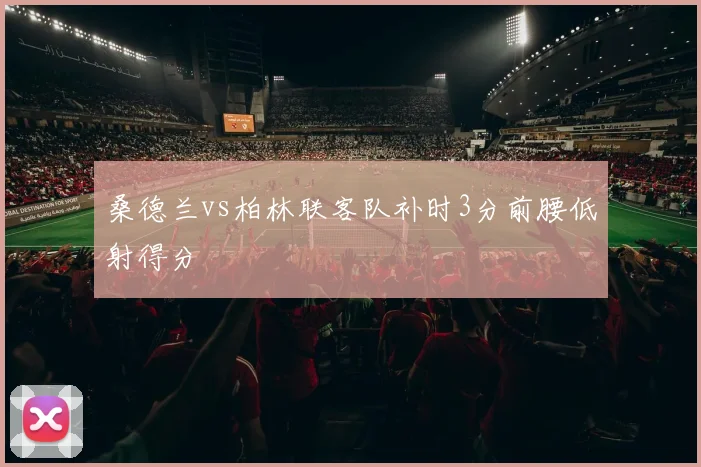 桑德兰vs柏林联客队补时3分前腰低射得分