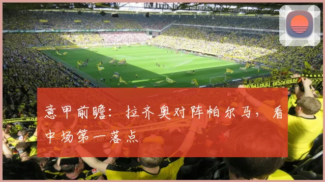 意甲前瞻：拉齐奥对阵帕尔马，看中场第一落点