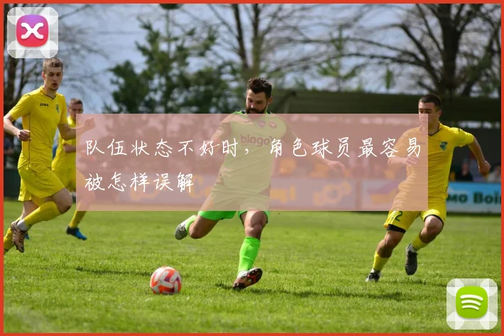 队伍状态不好时，角色球员最容易被怎样误解