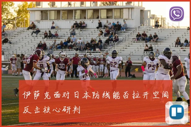 伊萨克面对日本防线能否拉开空间反击核心研判