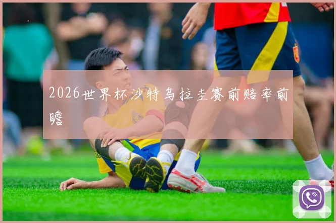 2026世界杯沙特乌拉圭赛前赔率前瞻