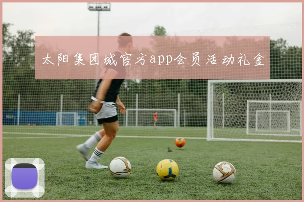 太阳集团城官方app会员活动礼金