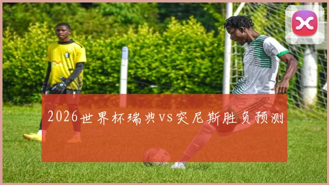 2026世界杯瑞典vs突尼斯胜负预测