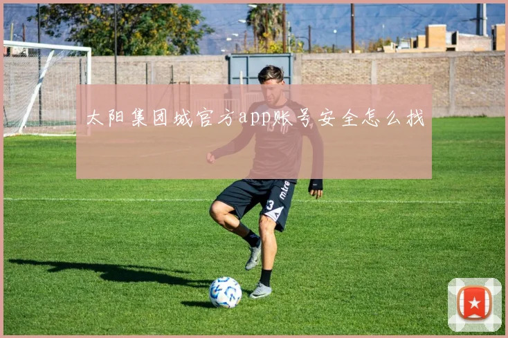 太阳集团城官方app账号安全怎么找