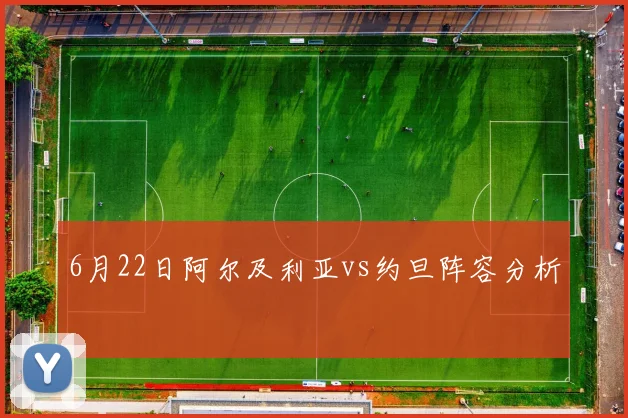 6月22日阿尔及利亚vs约旦阵容分析