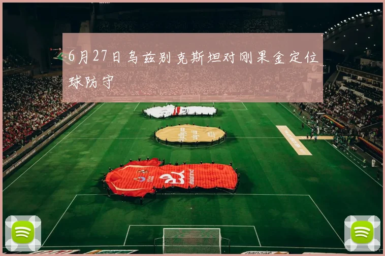 6月27日乌兹别克斯坦对刚果金定位球防守