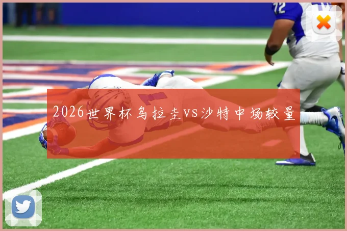 2026世界杯乌拉圭vs沙特中场较量
