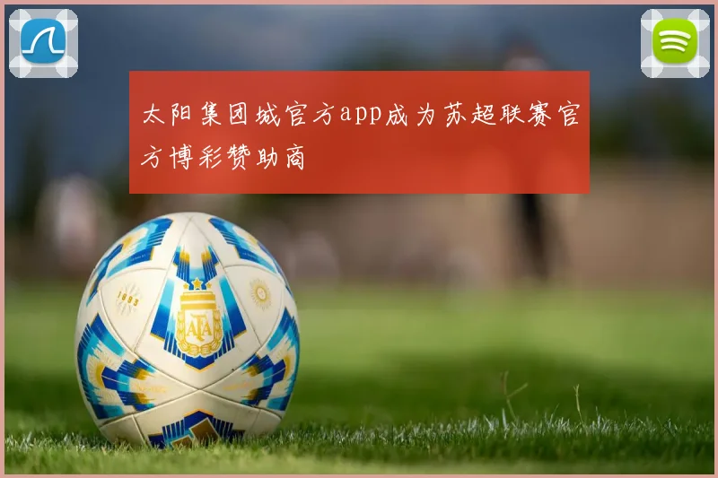 太阳集团城官方app成为苏超联赛官方博彩赞助商